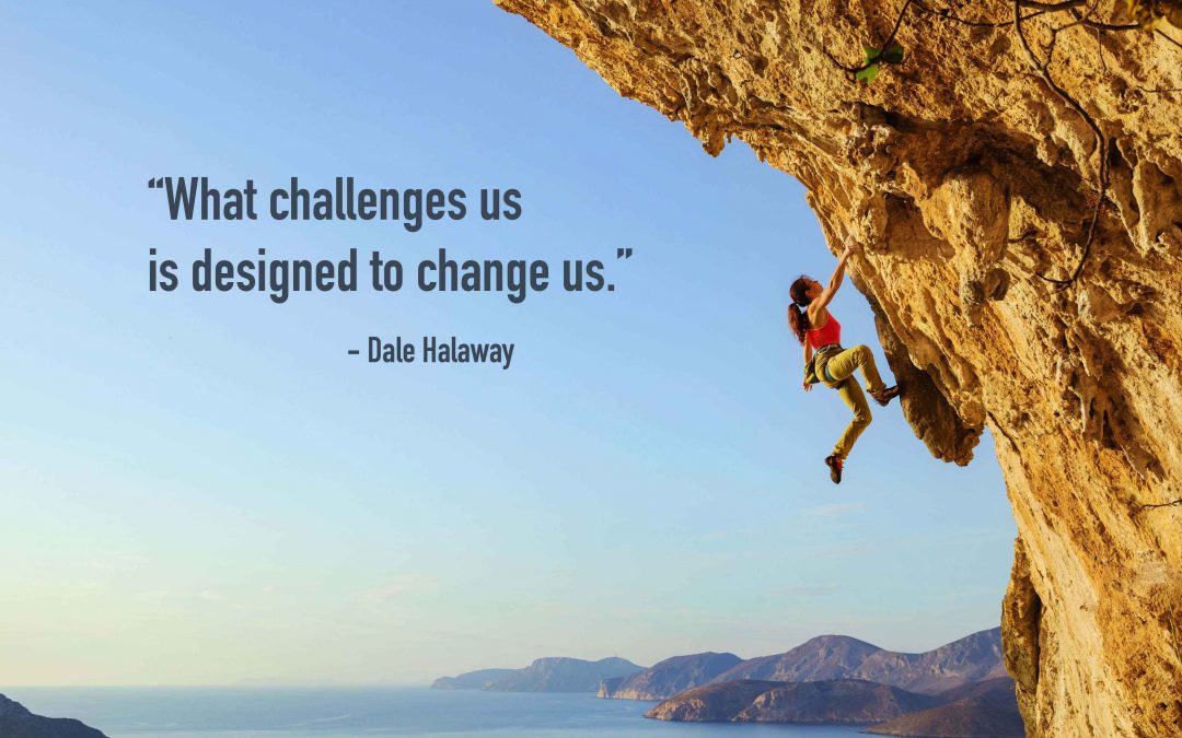 What Challenges Us is Designed to Change Us
